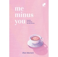 Me Minus You : Tanpamu Aku Mampu, Tapi Aku Tak Mau