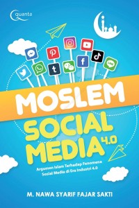 Moslem Social Media 4.0 : Argumen Islam Terhadap Fenomena Sosial Media di Era Industri 4.0